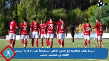 ريبيرو يعقد محاضرة مع لاعبي الأهلي استعداداً لمباراة ودية البنزرتي الليلة في معسكر تونس